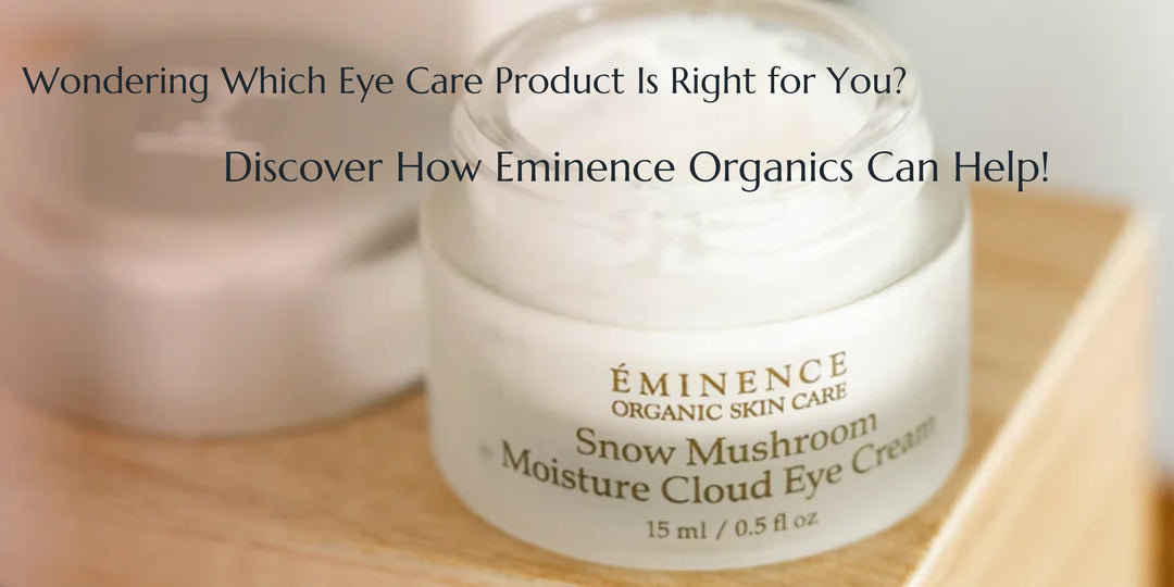 Wondering Which Eye Care Product Is Right for You? Discover How Eminence Organics Can Help!