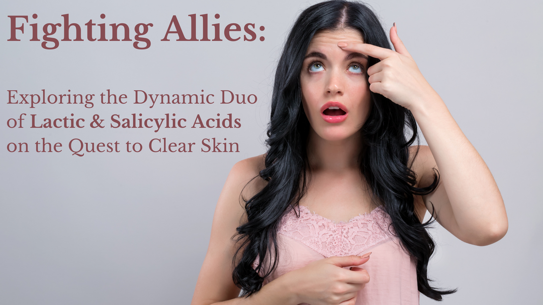 Fighting Allies: The Dynamic Duo of Lactic & Salicylic Acids on the Quest to Clear Skin