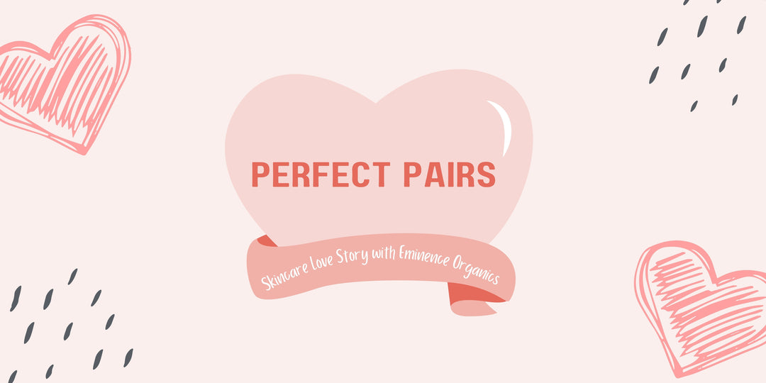 Perfect Pairs: The Ultimate Valentine’s Day Skincare Love Story with Eminence Organics