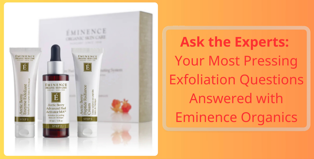 Ask the Experts: Your Most Pressing Exfoliation Questions Answered with Eminence Organics